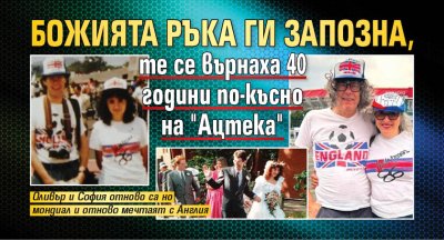 Божията ръка ги запозна, те се върнаха 40 години по-късно на "Ацтека"