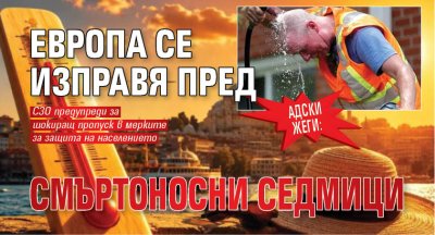 АДСКИ ЖЕГИ: Европа се изправя пред смъртоносни седмици