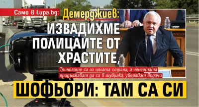 Само в Lupa.bg: Демерджиев: Извадихме полицаите от храстите, шофьори: Там са си 