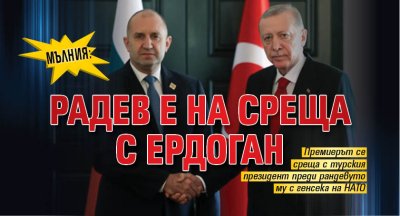 МЪЛНИЯ: Радев е на среща с Ердоган 