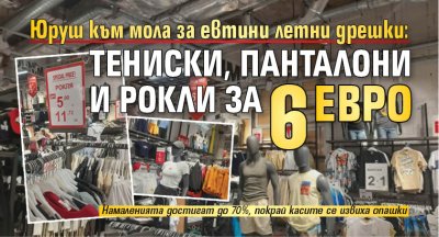 Юруш към мола за евтини летни дрешки: Тениски, панталони и рокли за 6 евро 