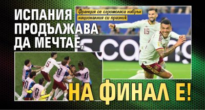 Испания продължава да мечтае, на финал е!
