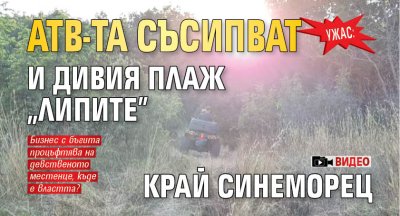 УЖАС: АТВ-та съсипват и дивия плаж "Липите" край Синеморец (ВИДЕО)