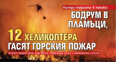 Хиляди туристи в паника: Бодрум в пламъци, 12 хеликоптера гасят горския пожар 