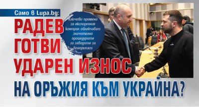 Само в Lupa.bg: Радев готви ударен износ на оръжия към Украйна?
