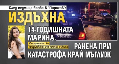 След седмица борба в "Пирогов": Издъхна 14-годишната Марина, ранена при катастрофа край Мъглиж
