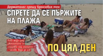 Дерматолог срещу бронзовия тен: Спрете да се пържите на плажа по цял ден
