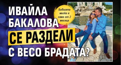 Ивайла Бакалова се раздели с Весо Брадата?