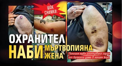 ШОК СНИМКИ: Охранител наби мъртвопияна жена