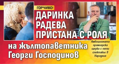 ГОРЧИВО! Даринка Радева пристана с роля на жълтопаветника Георги Господинов