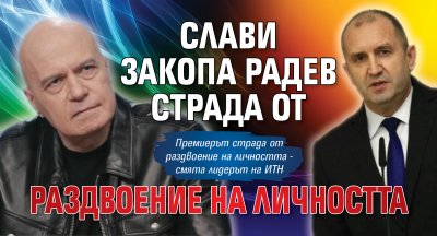 Слави закопа Радев страда от раздвоение на личността