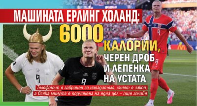 Машината Ерлинг Холанд: 6000 калории, черен дроб и лепенка на устата
