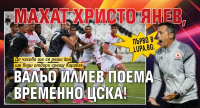Първо в Lupa.bg: Махат Христо Янев, Вальо Илиев поема временно ЦСКА!