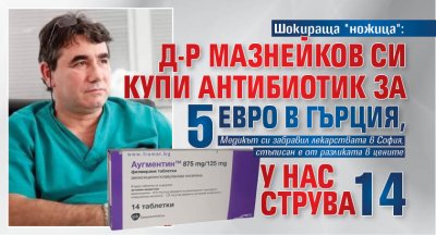 Шокираща "ножица": Д-р Мазнейков си купи антибиотик за 5 евро в Гърция, у нас струва 14 