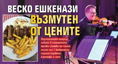 Веско Ешкенази възмутен от цените