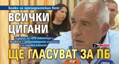 Бойко за президентския вот: Всички цигани ще гласуват за ПБ (ВИДЕО)