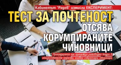Кабинетът "Радев" измисли ЕКСПЕРИМЕНТ: Тест за почтеност отсява корумпираните чиновници