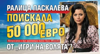 Ралица Паскалева поискала 50 000 евро от &bdquo;Игри на волята&ldquo;?