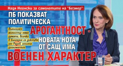 Надя Нейнски за самолетите на "Безмер": ПБ показват политическа арогантност - новата нота от САЩ има военен характер 