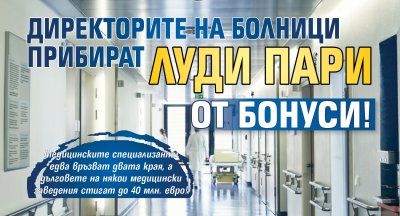 Директорите на болници прибират луди пари от бонуси!
