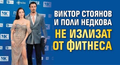 Виктор Стоянов и Поли Недкова не излизат от фитнеса