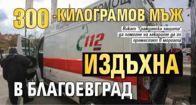 300-килограмов мъж издъхна в Благоевград