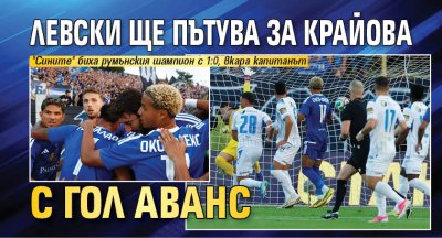 Левски ще пътува за Крайова с гол аванс