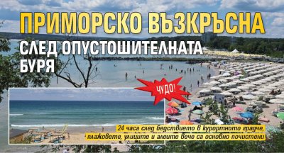Чудо! Приморско възкръсна след опустошителната буря (снимки)