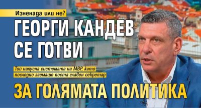 Изненада или не? Георги Кандев се готви за голямата политика
