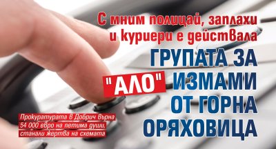 С мним полицай, заплахи и куриери е действала групата за "ало" измами от Горна Оряховица