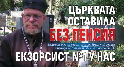 Църквата оставила без пенсия екзорсист №1 у нас 