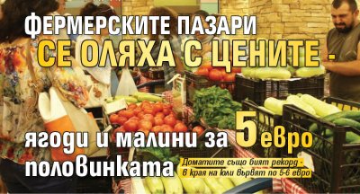 Фермерските пазари се оляха с цените - ягоди и малини за 5 евро половинката