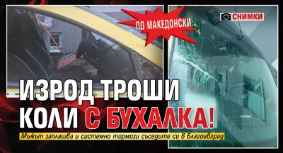 По македонски: Изрод троши коли с бухалка! (СНИМКИ)