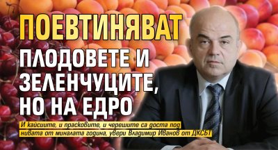 Поевтиняват плодовете и зеленчуците, но на едро
