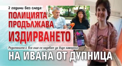 2 години без следа: Полицията продължава издирването на Ивана от Дупница