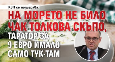 КЗП се подиграва: На морето не било чак толкова скъпо, таратор за 9 евро имало само тук-там