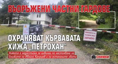 Въоръжени частни гардове охраняват кървавата хижа &bdquo;Петрохан&ldquo; (снимки)