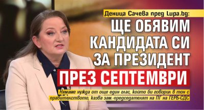 Деница Сачева пред Lupa.bg: Ще обявим кандидата си за президент през септември