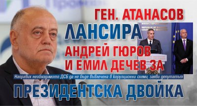Ген. Атанасов лансира Андрей Гюров и Емил Дечев за президентска двойка