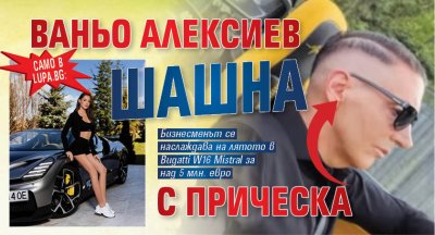 Само в Lupa.bg: Ваньо Алексиев шашна с прическа (Фото)
