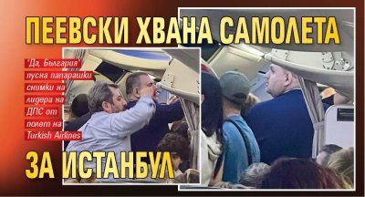 Пеевски хвана самолета за Истанбул 