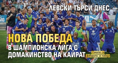 Левски търси днес нова победа в Шампионска лига с домакинство на Кайрат