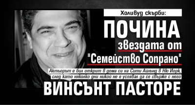 Холивуд скърби: Почина звездата от "Семейство Сопрано" Винсънт Пасторе