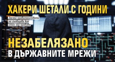 Хакери шетали с години незабелязано в държавните мрежи