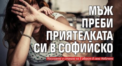Мъж преби приятелката си в Софийско