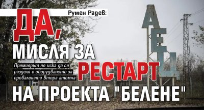 Румен Радев: Да, мисля за рестарт на проекта "Белене"