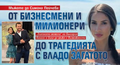 Мъжете до Симона Пейчева: От бизнесмени и милионери до трагедията с Владо Загатото