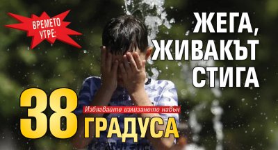 Времето утре: Жега, живакът стига 38 градуса