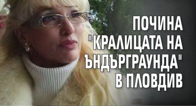 Почина "Кралицата на ъндърграунда" в Пловдив