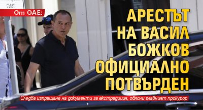 От ОАЕ: Арестът на Васил Божков официално потвърден 